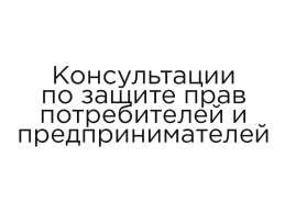 Консультации по защите прав потребителей и предпринимателей